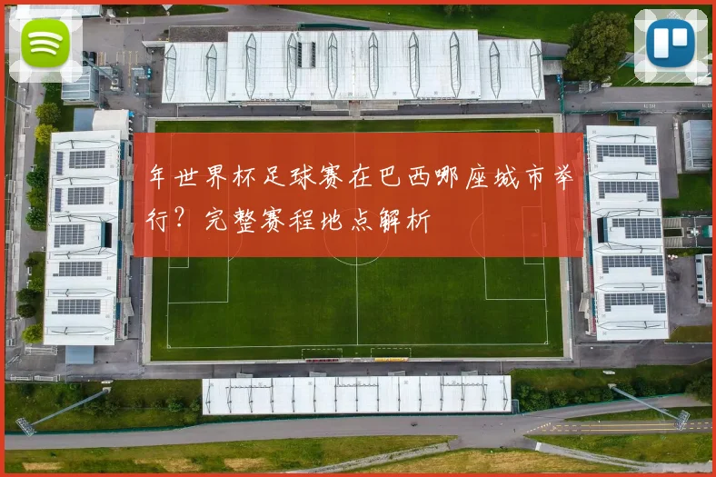 年世界杯足球赛在巴西哪座城市举行？完整赛程地点解析